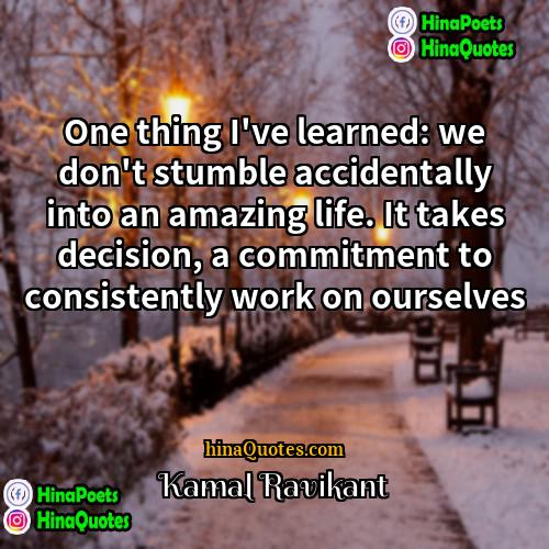 Kamal Ravikant Quotes | One thing I've learned: we don't stumble